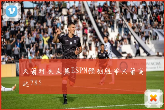 火箭对决灰熊ESPN预测胜率火箭高达785