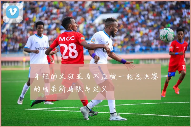 年轻的文班亚马不应被一轮总决赛的结果所局限与定义